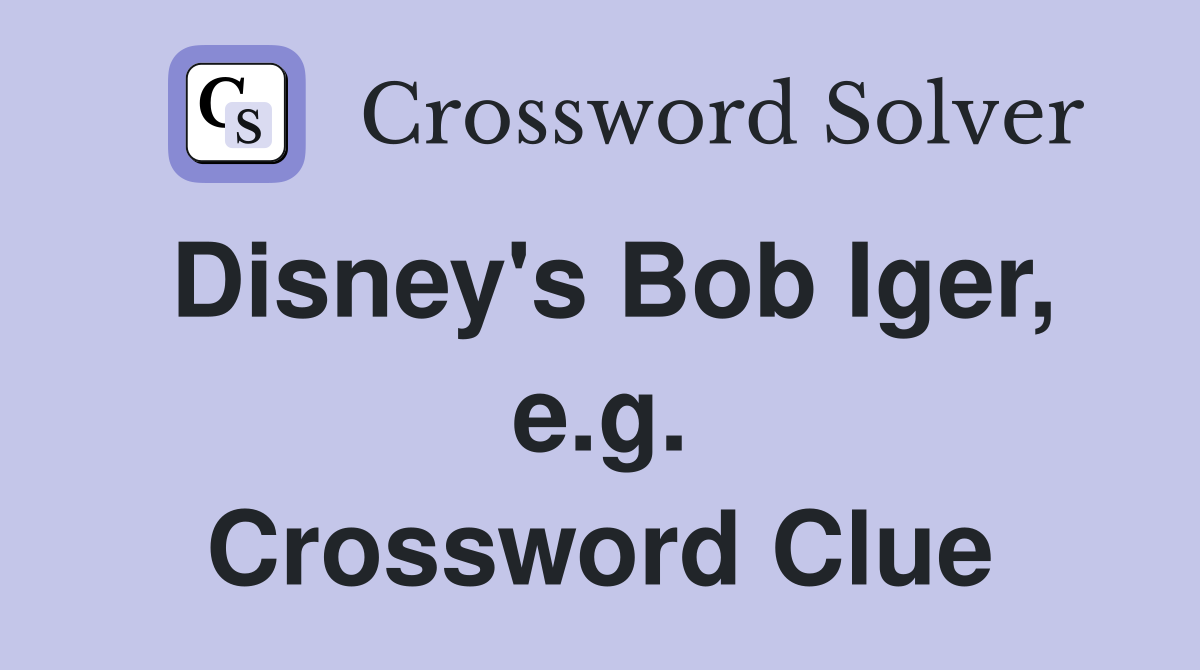 Disney's Bob Iger, e.g. Crossword Clue