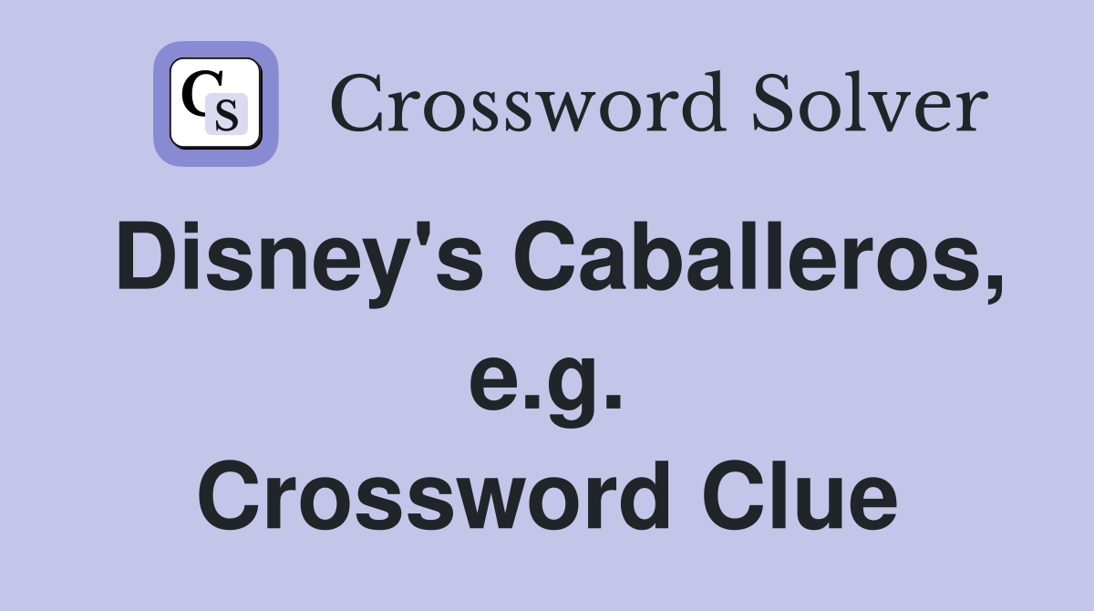 Disney's Caballeros, e.g. Crossword Clue