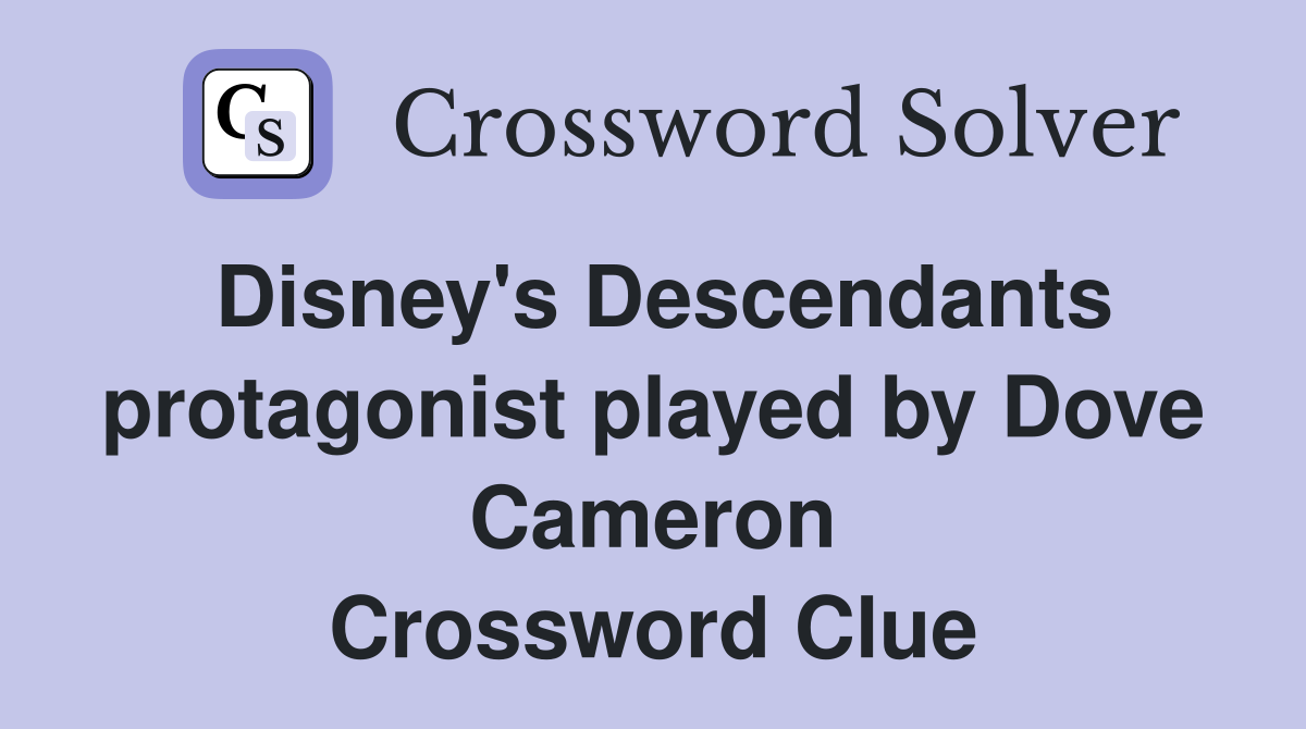 Disney's Descendants protagonist played by Dove Cameron Crossword Clue