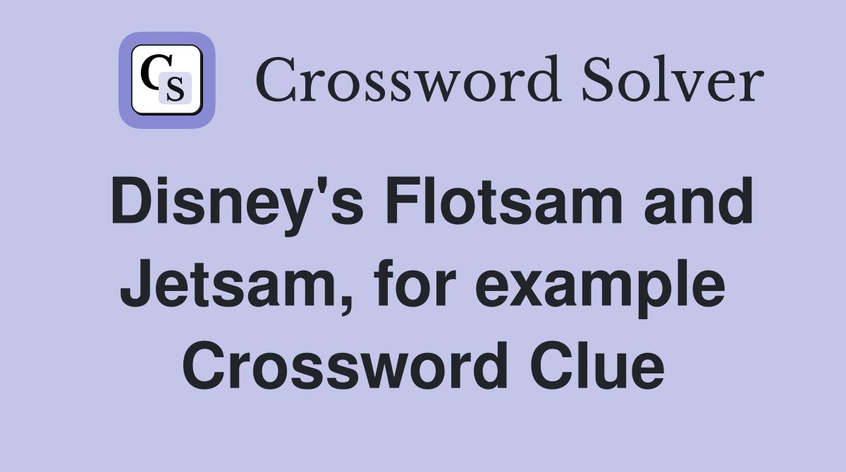 Disney's Flotsam and Jetsam, for example Crossword Clue