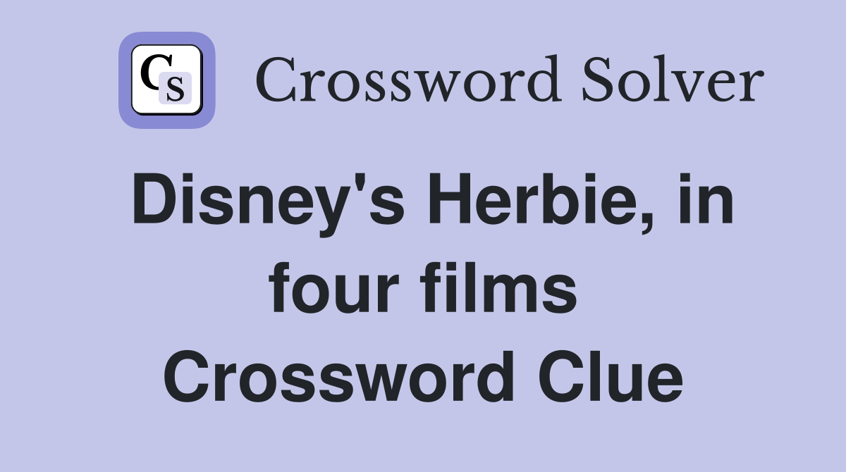 Disney's Herbie, in four films Crossword Clue