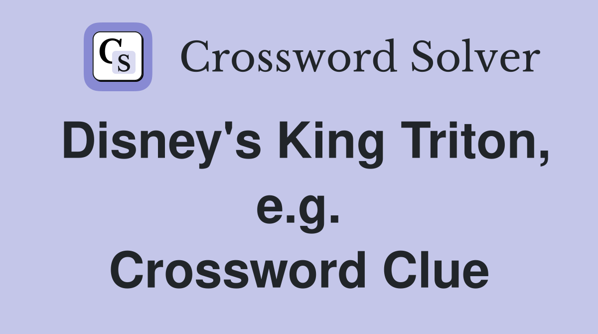 Disney's King Triton, e.g. Crossword Clue