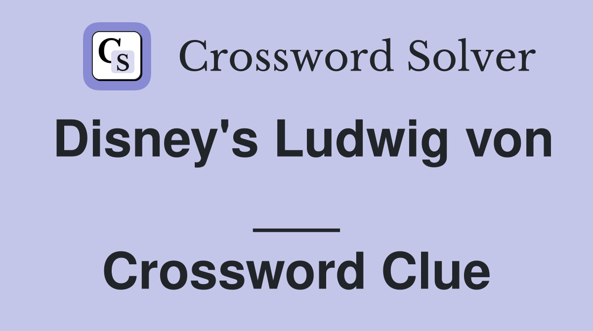 Disney's Ludwig von ___ Crossword Clue