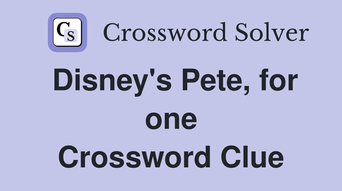 Disney's Pete, for one Crossword Clue