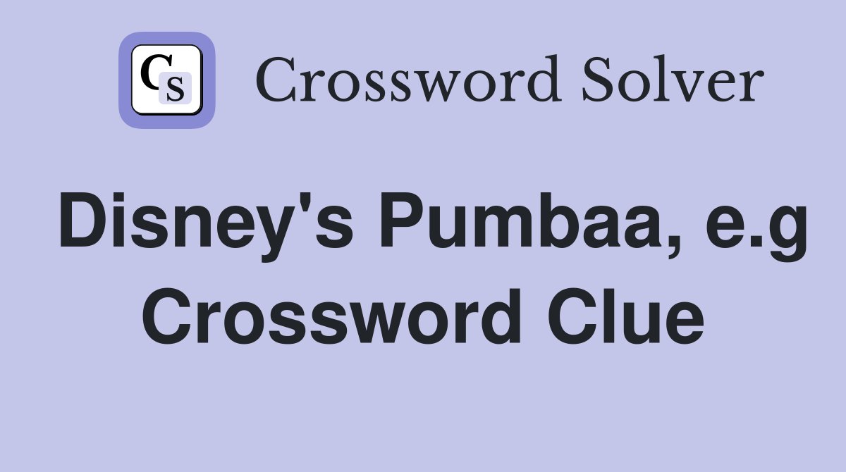 Disney's Pumbaa, e.g Crossword Clue
