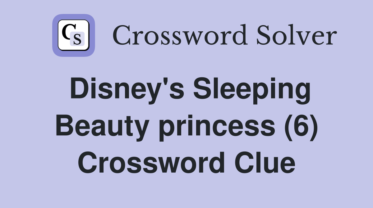 Disney's Sleeping Beauty princess (6) Crossword Clue