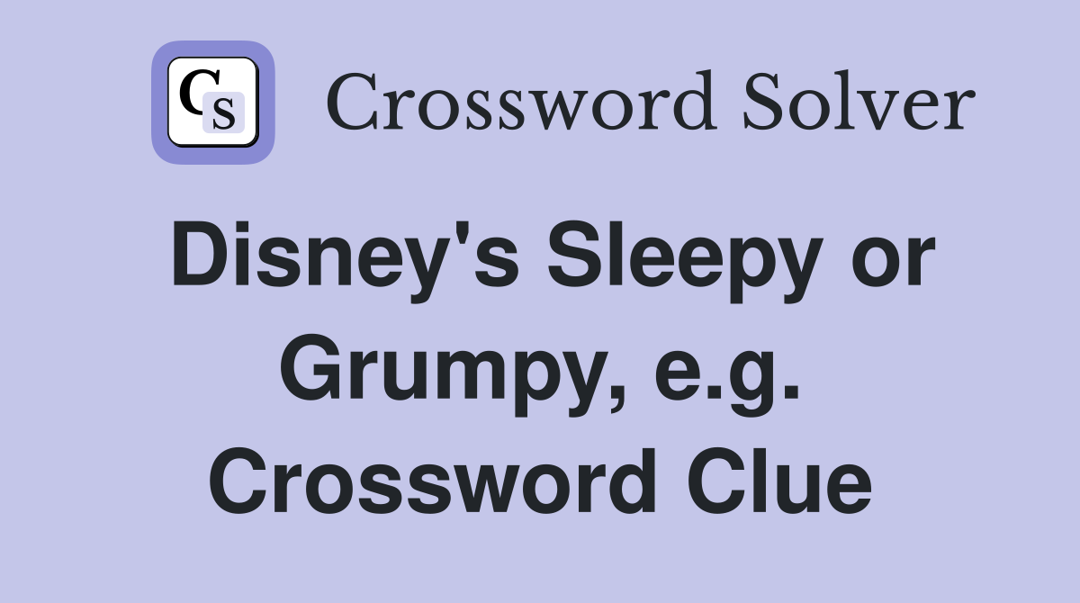 Disney's Sleepy or Grumpy, e.g. Crossword Clue