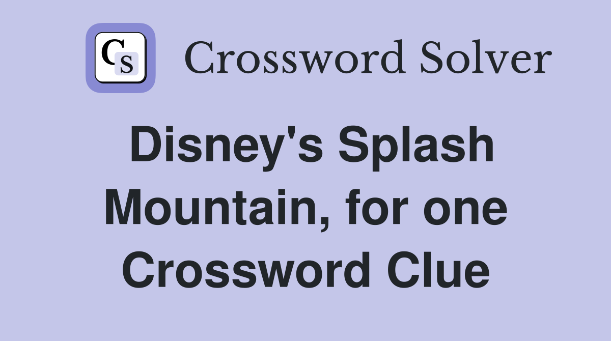 Disney's Splash Mountain, for one Crossword Clue