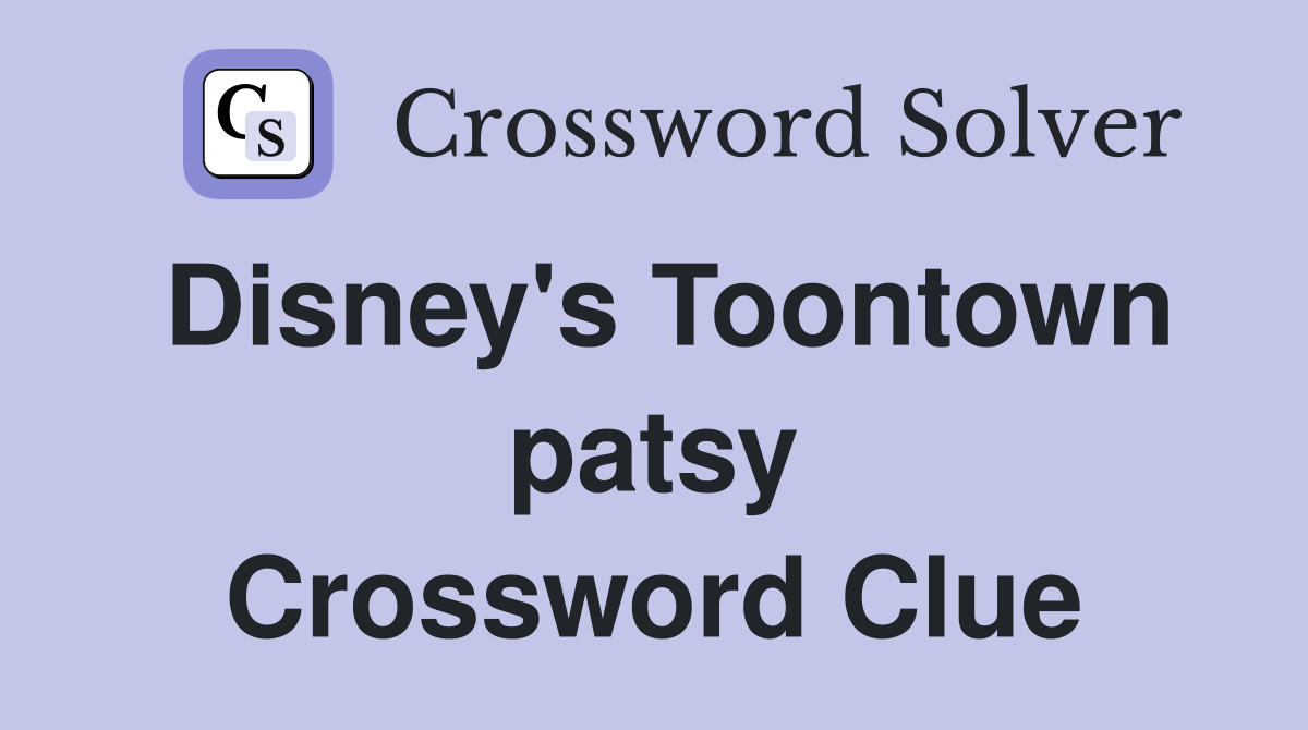 Disney's Toontown patsy Crossword Clue