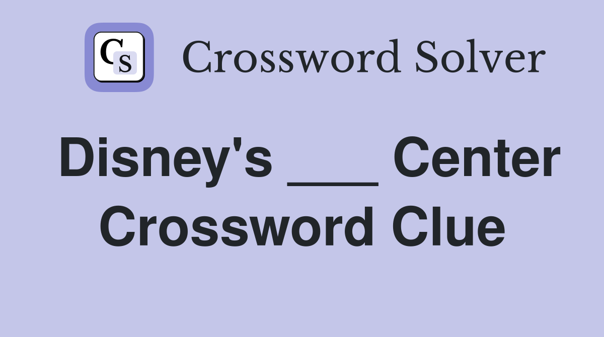 Disney's ___ Center Crossword Clue