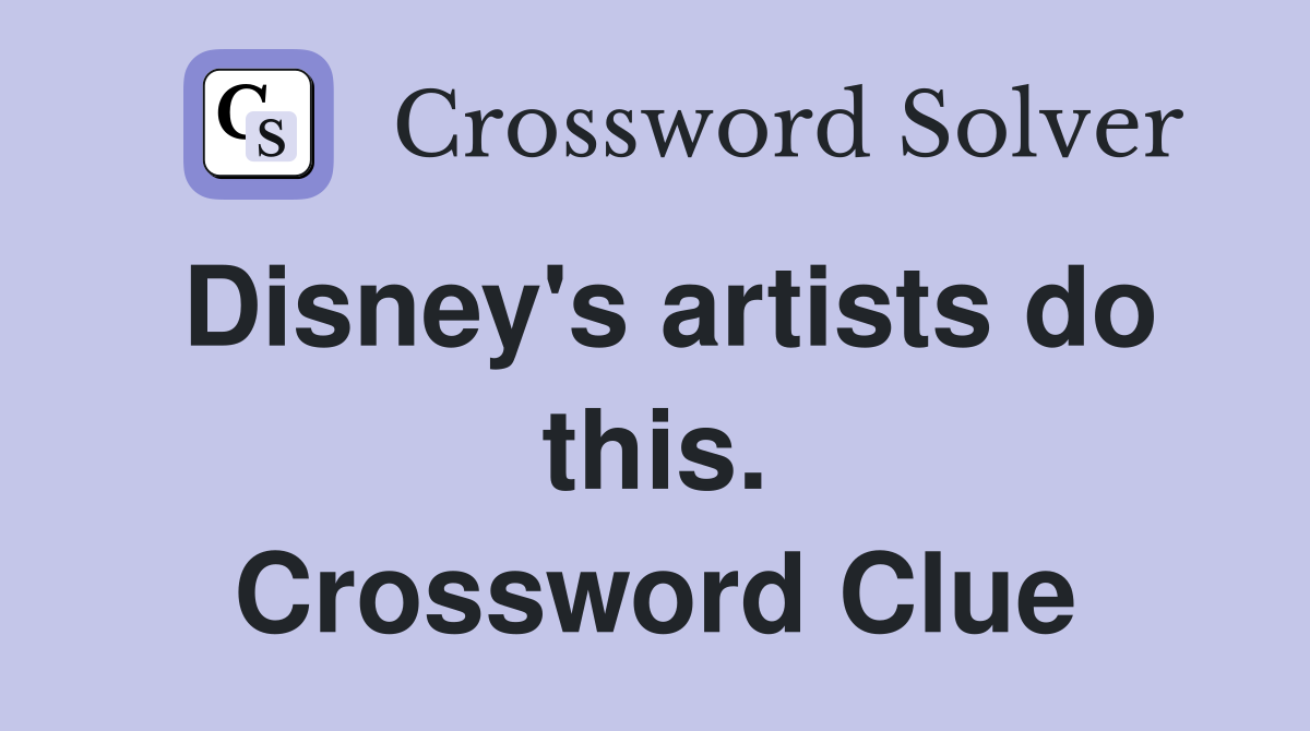 Disney's artists do this. Crossword Clue