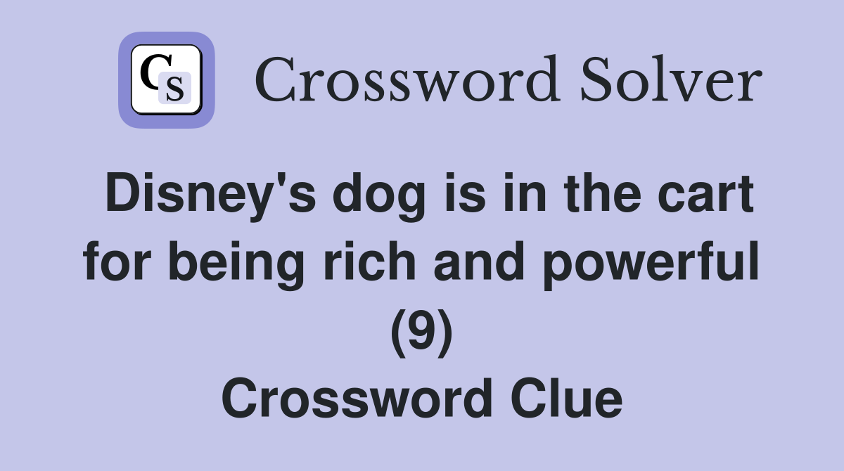Disney's dog is in the cart for being rich and powerful (9) Crossword Clue