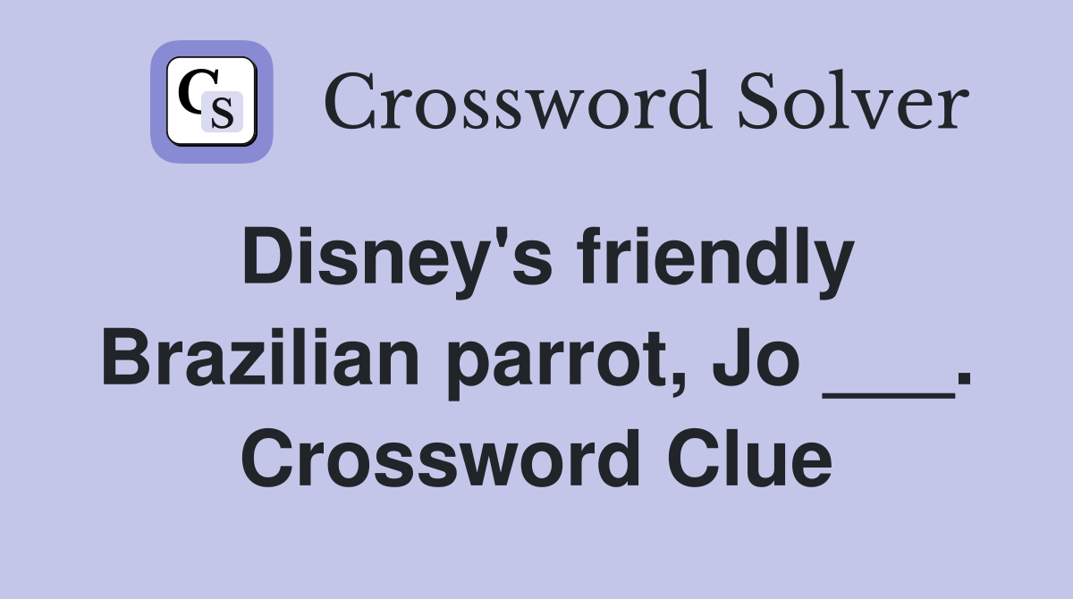 Disney's friendly Brazilian parrot, Jo ___. Crossword Clue
