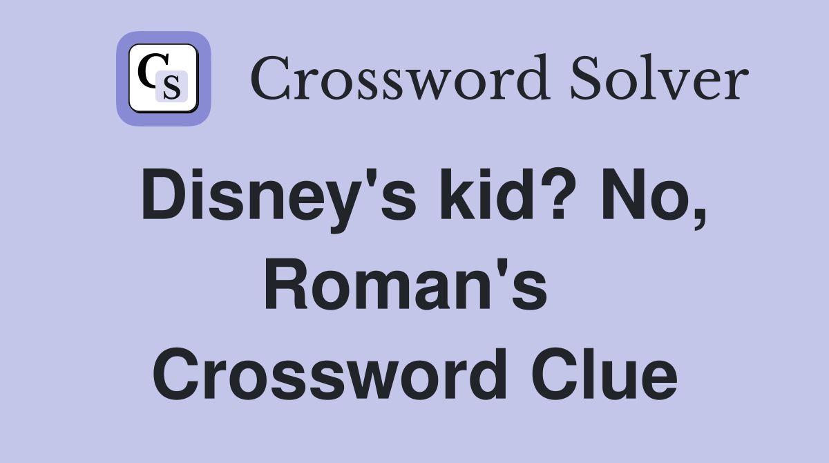 Disney's kid? No, Roman's  Crossword Clue