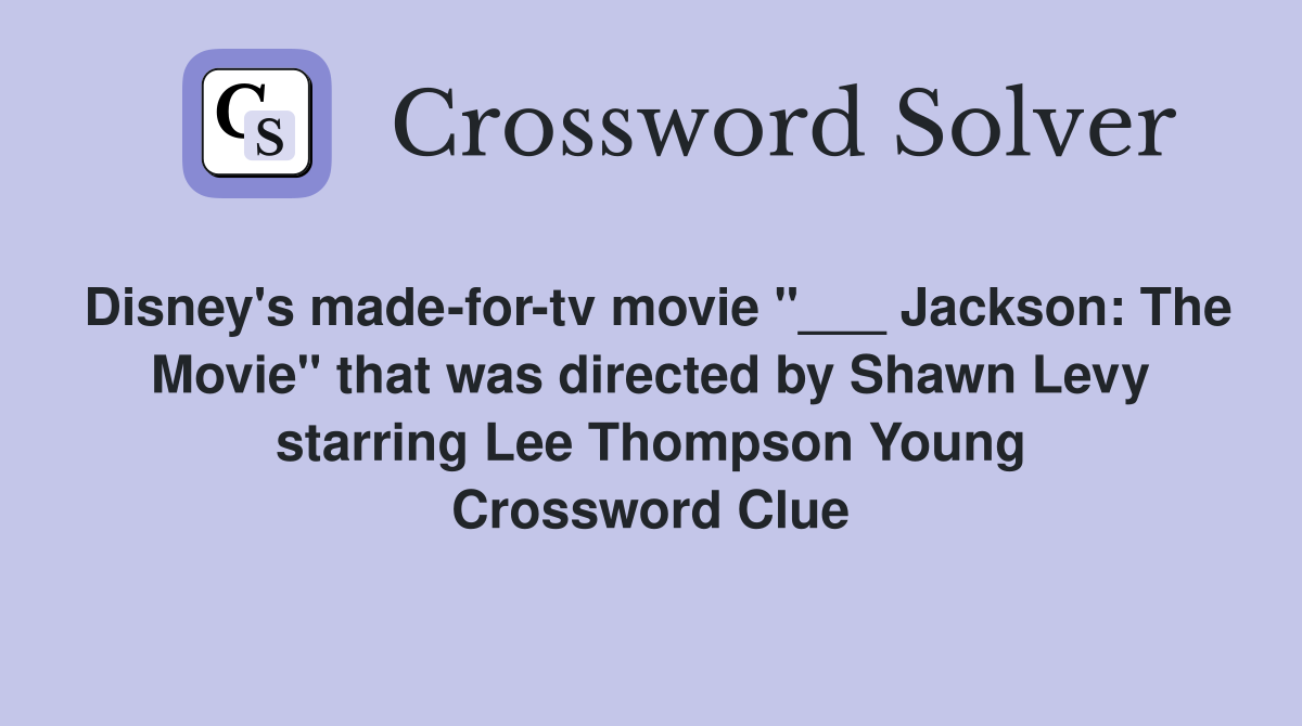 Disney's made-for-tv movie "___ Jackson: The Movie" that was directed by Shawn Levy starring Lee Thompson Young Crossword Clue