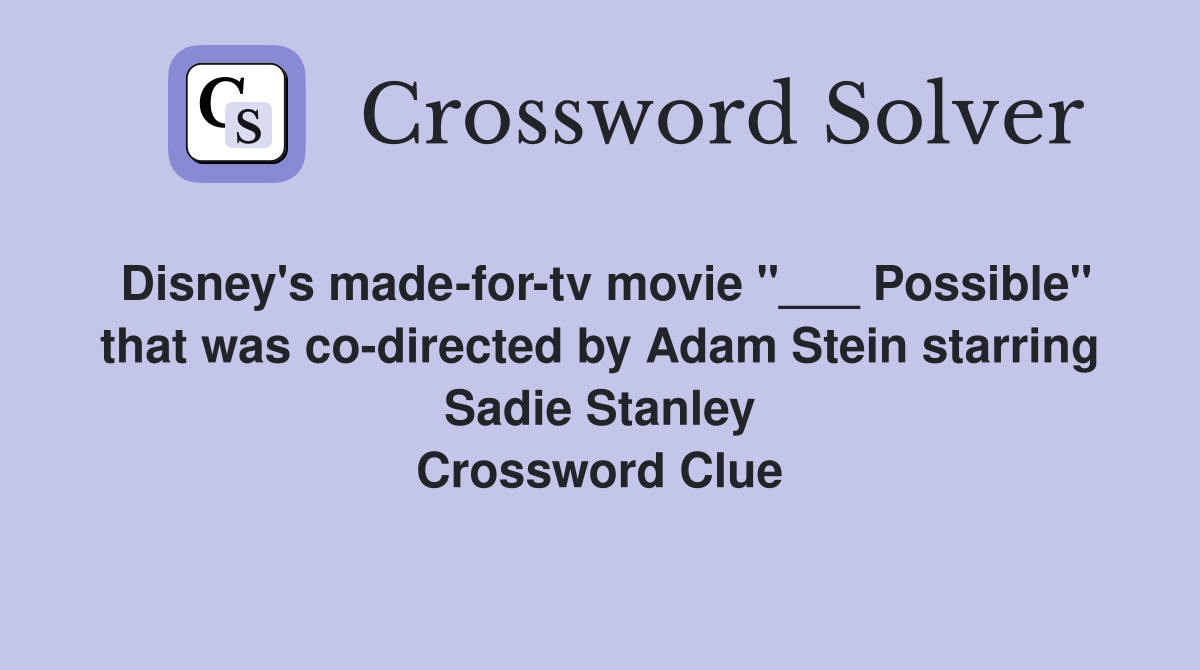 Disney's made-for-tv movie "___ Possible" that was co-directed by Adam Stein starring Sadie Stanley Crossword Clue