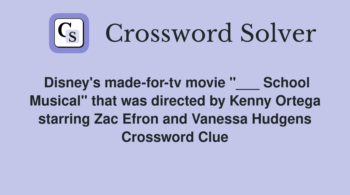 Disney's made-for-tv movie "___ School Musical" that was directed by Kenny Ortega starring Zac Efron and Vanessa Hudgens Crossword Clue