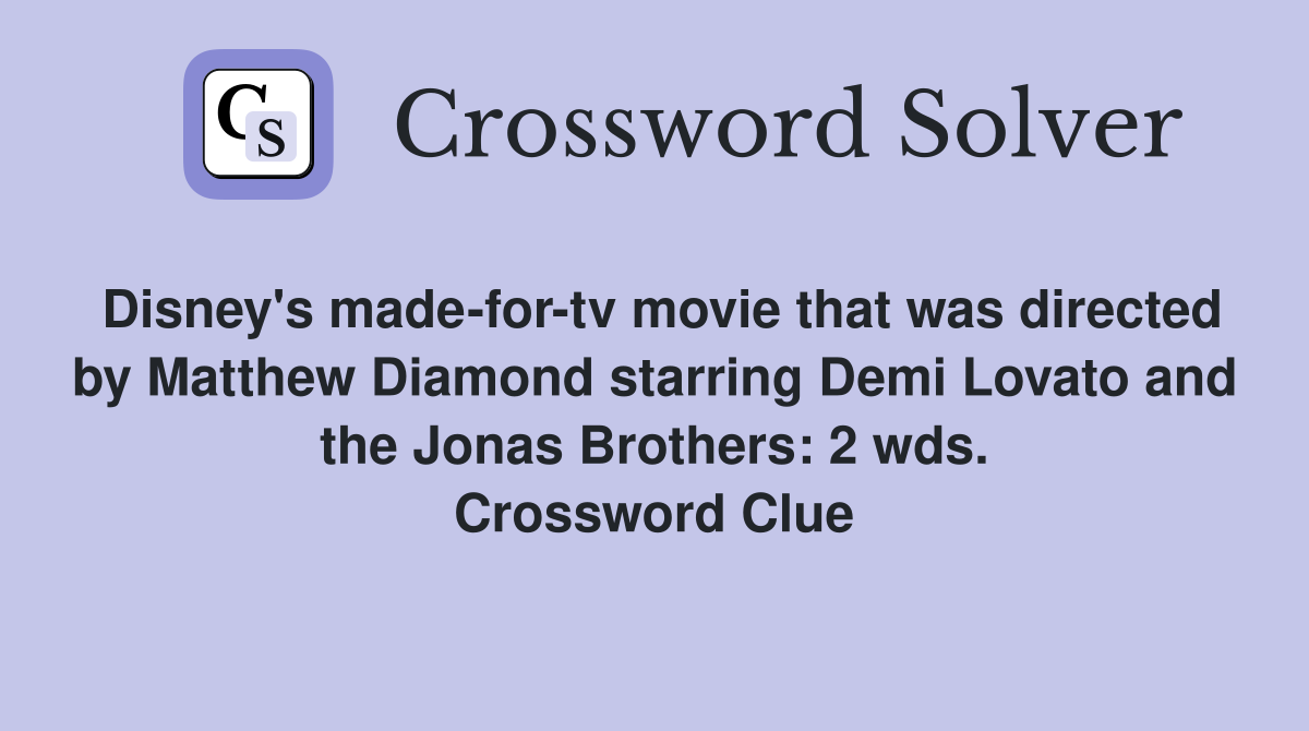 Disney's made-for-tv movie that was directed by Matthew Diamond starring Demi Lovato and the Jonas Brothers: 2 wds. Crossword Clue