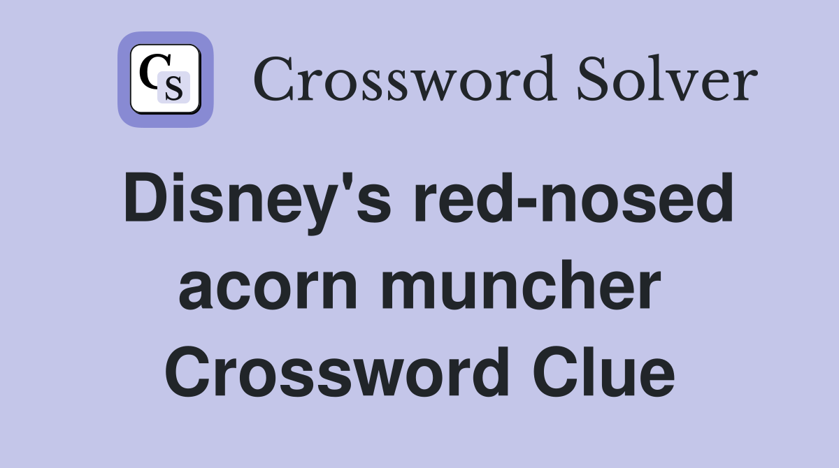 Disney's red-nosed acorn muncher Crossword Clue