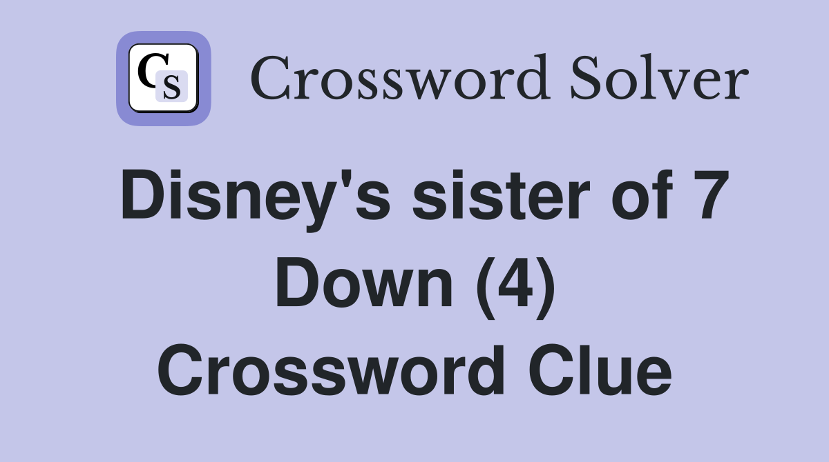 Disney's sister of 7 Down (4) Crossword Clue