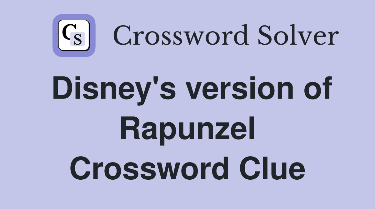 Disney's version of Rapunzel Crossword Clue