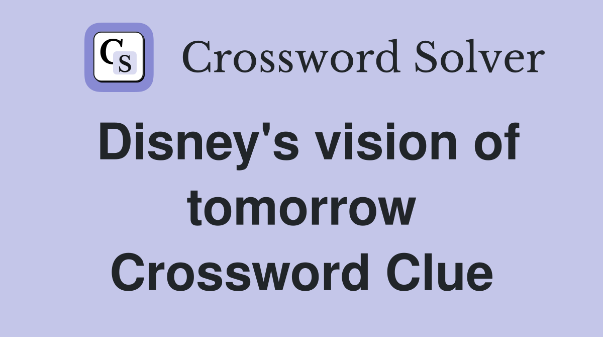 Disney's vision of tomorrow Crossword Clue