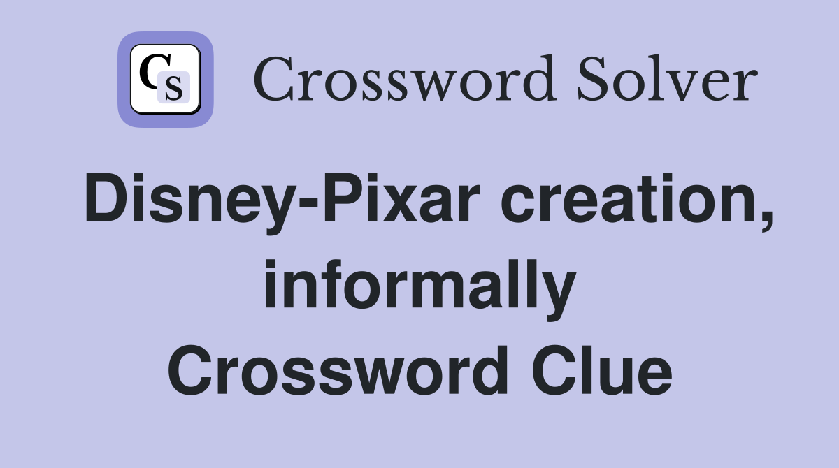 Disney-Pixar creation, informally Crossword Clue