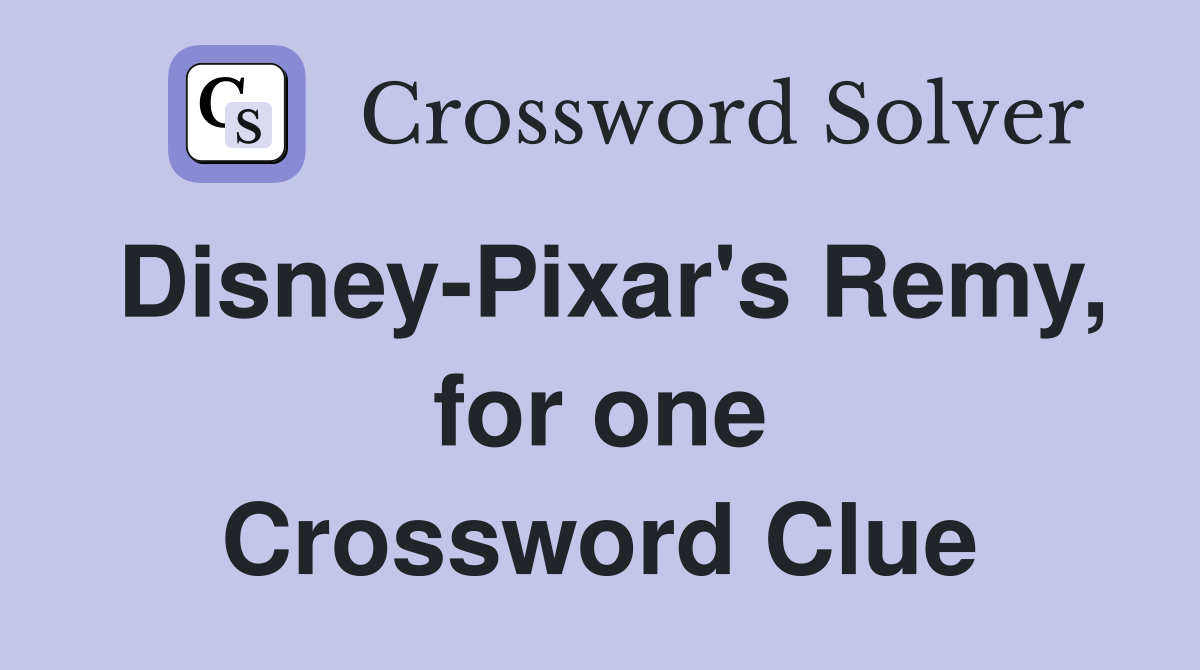 Disney-Pixar's Remy, for one Crossword Clue