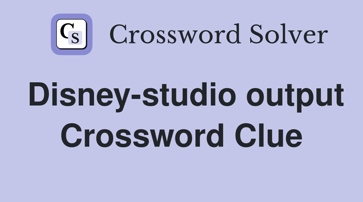 Disney-studio output Crossword Clue