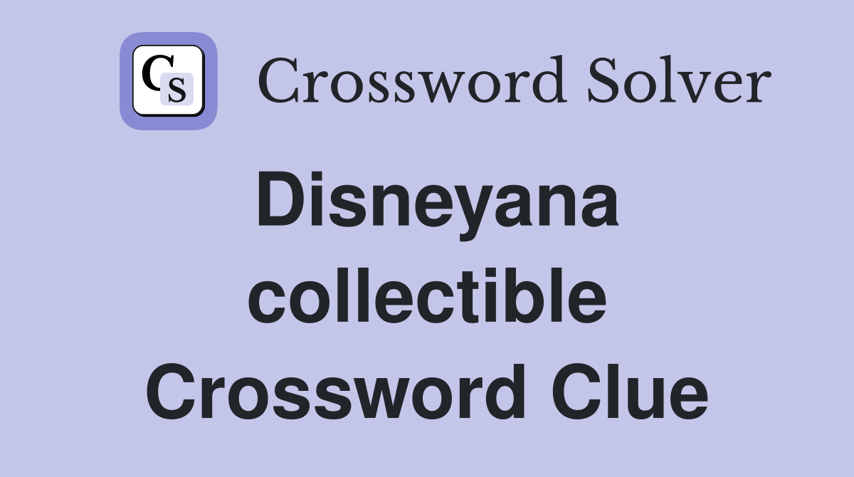 Disneyana collectible Crossword Clue