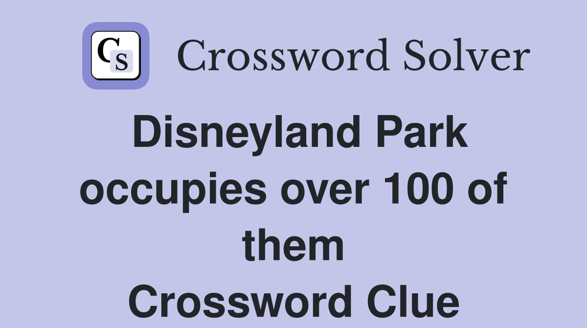 Disneyland Park occupies over 100 of them Crossword Clue