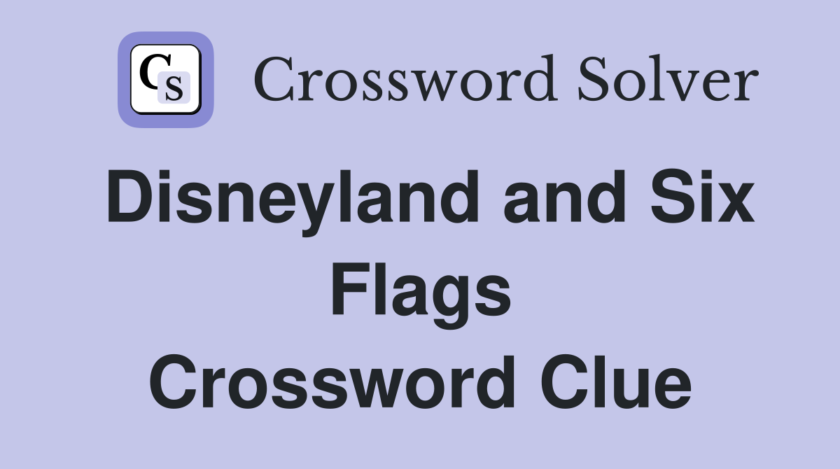 Disneyland and Six Flags Crossword Clue
