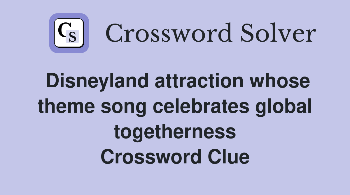Disneyland attraction whose theme song celebrates global togetherness Crossword Clue