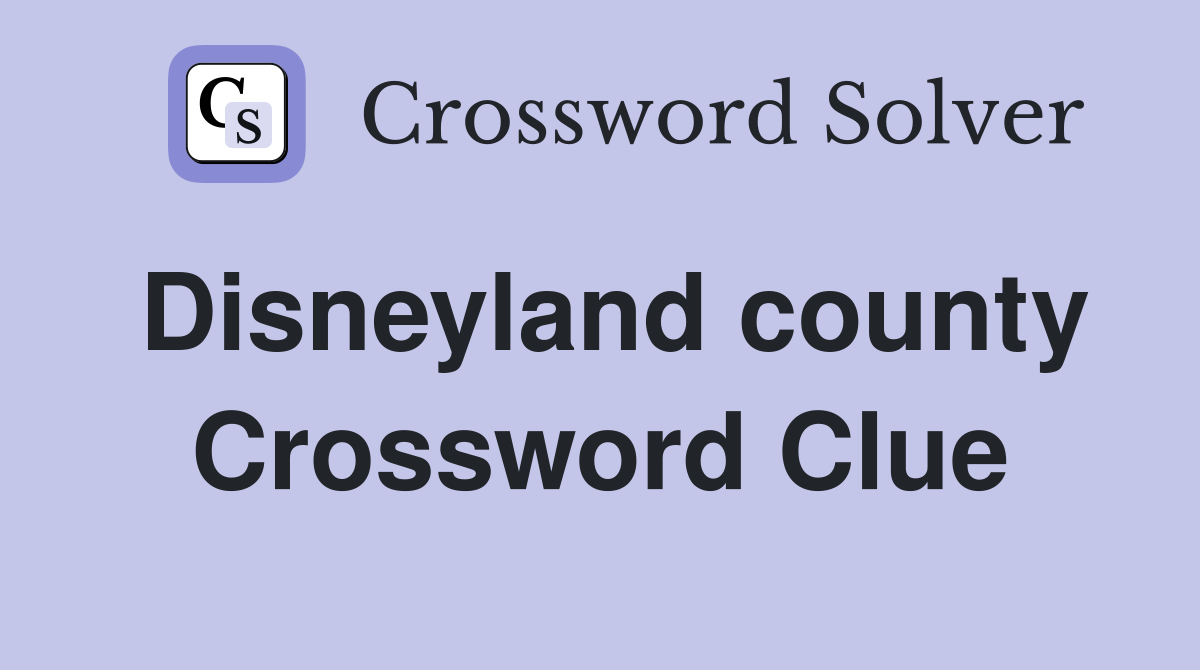 Disneyland county Crossword Clue