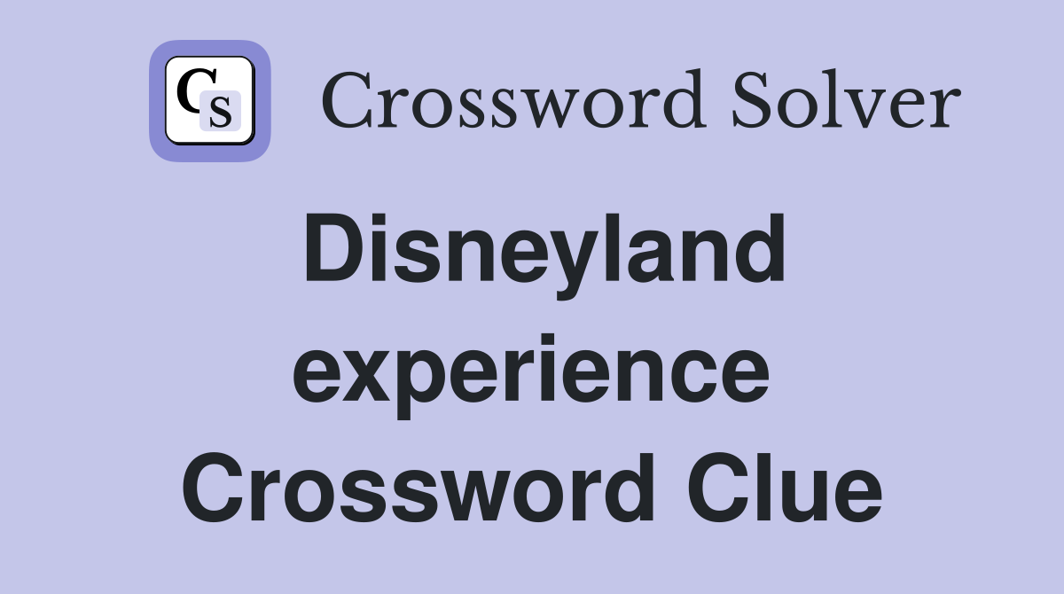 Disneyland experience Crossword Clue