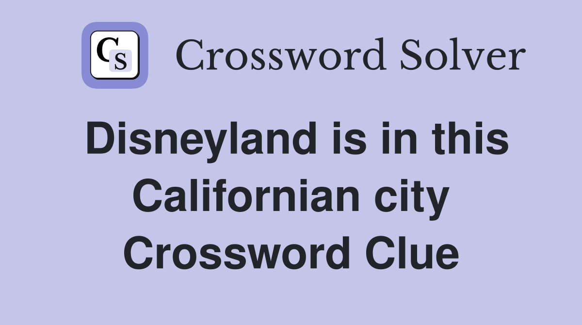Disneyland is in this Californian city Crossword Clue