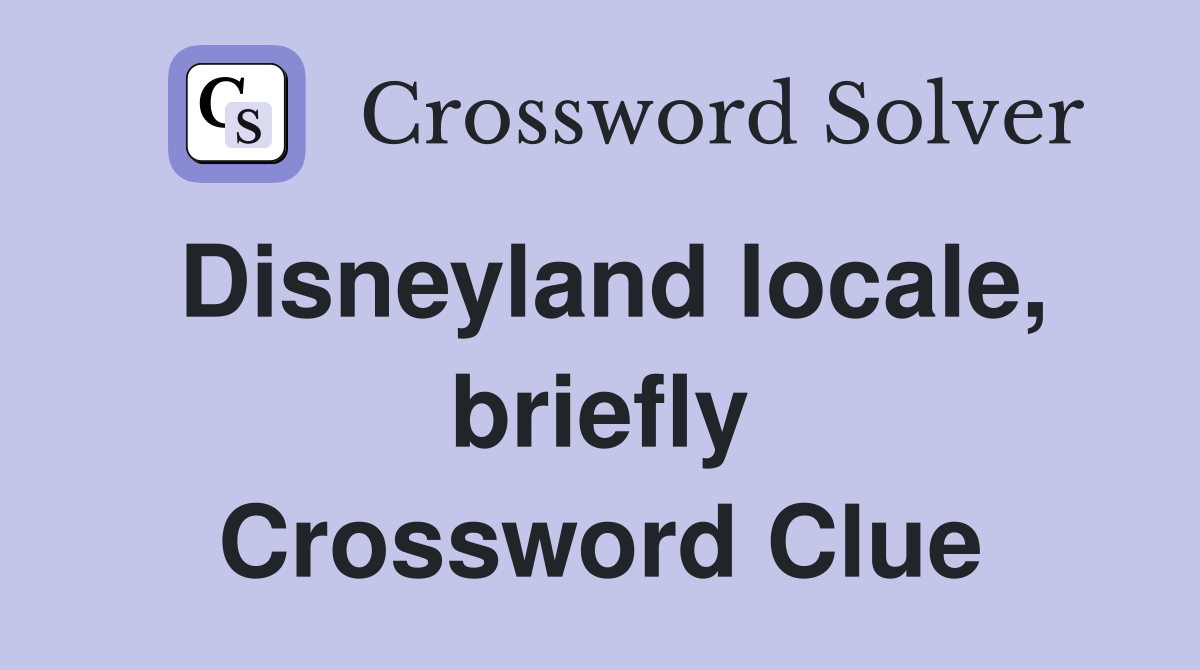 Disneyland locale, briefly Crossword Clue