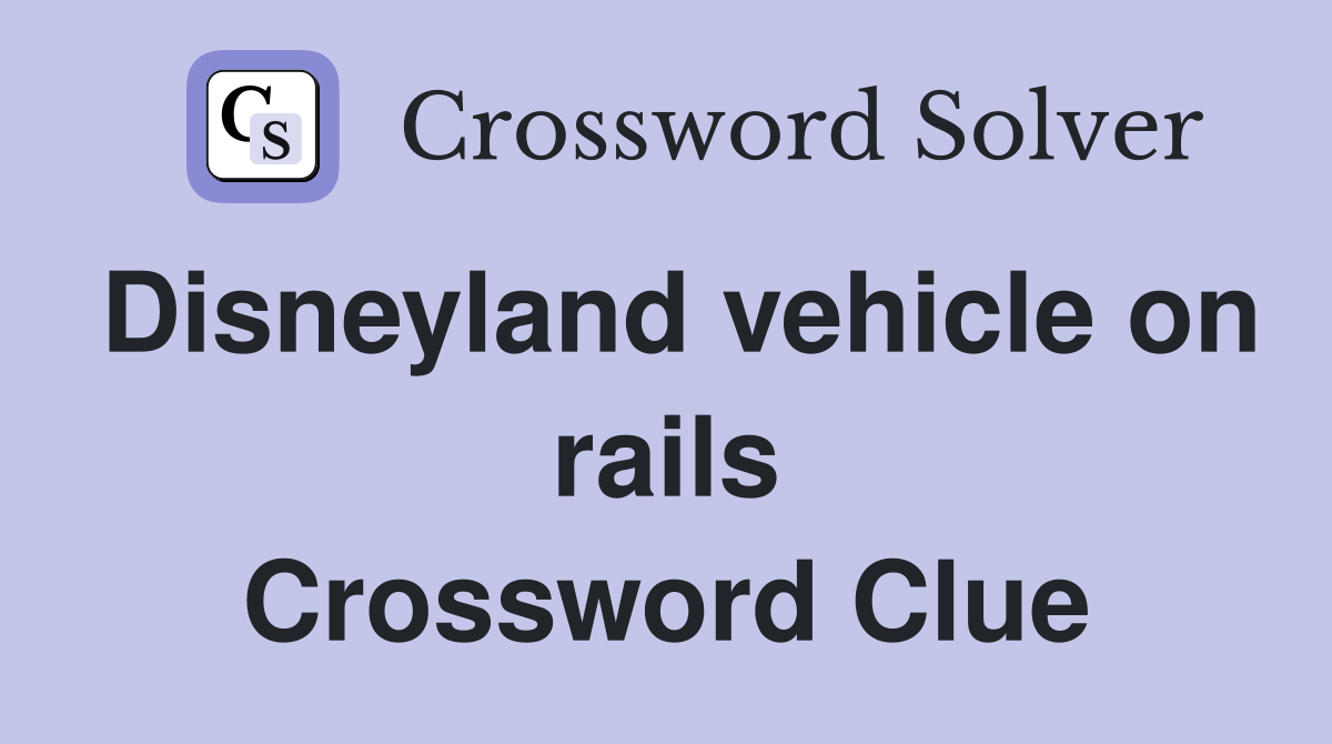 Disneyland vehicle on rails Crossword Clue
