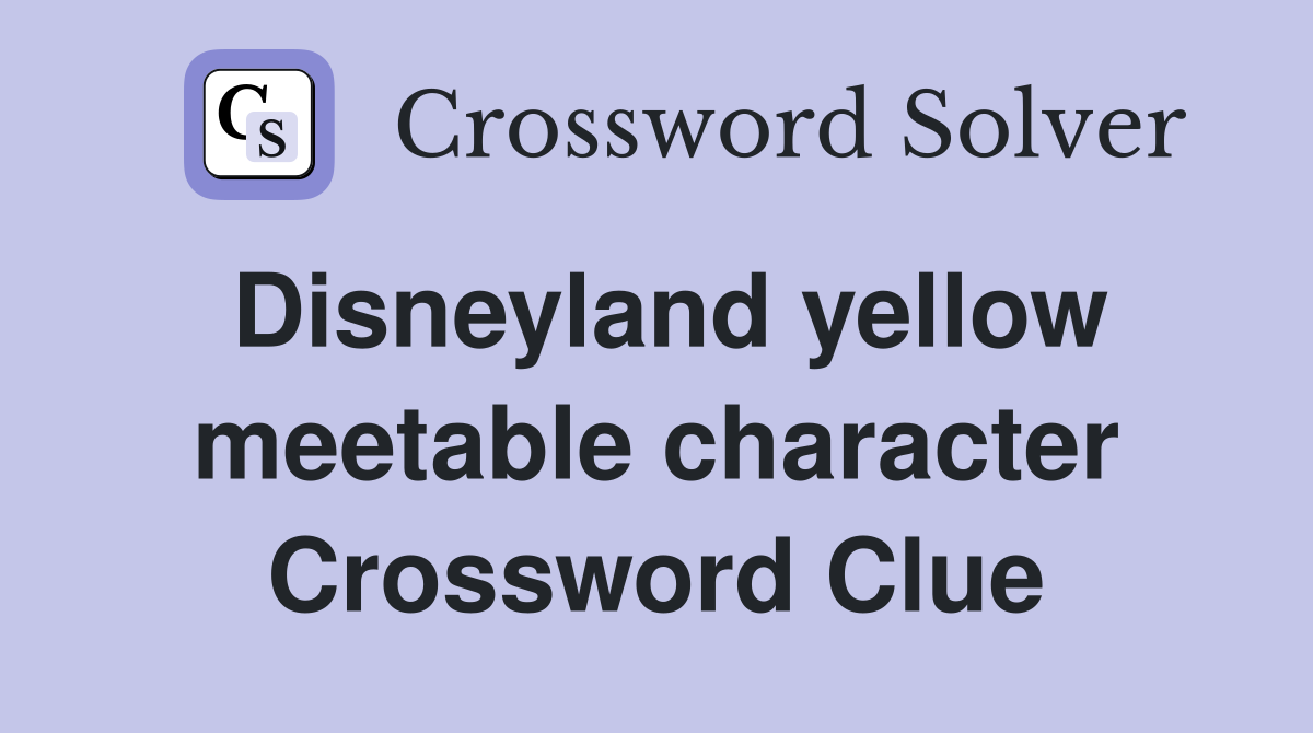 Disneyland yellow meetable character Crossword Clue