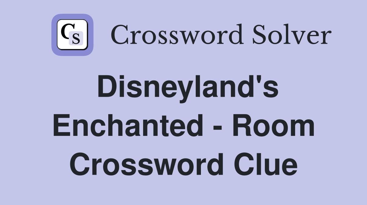 Disneyland's Enchanted - Room Crossword Clue