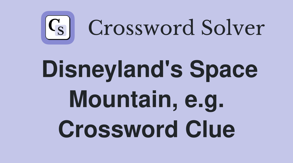 Disneyland's Space Mountain, e.g. Crossword Clue