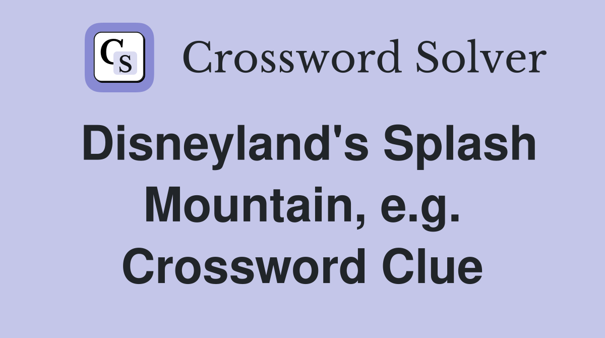 Disneyland's Splash Mountain, e.g. Crossword Clue