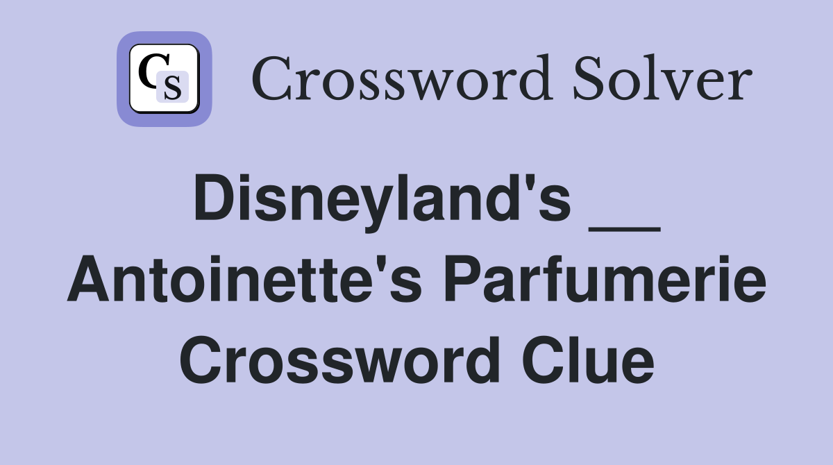 Disneyland's __ Antoinette's Parfumerie Crossword Clue