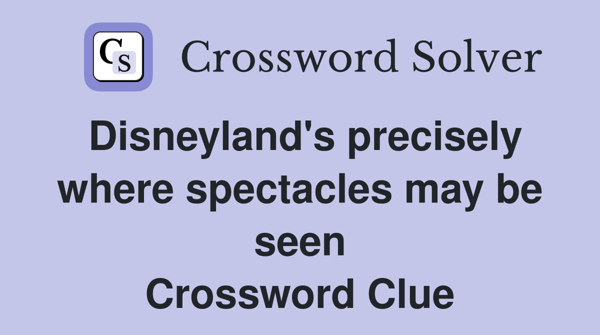 Disneyland's precisely where spectacles may be seen Crossword Clue
