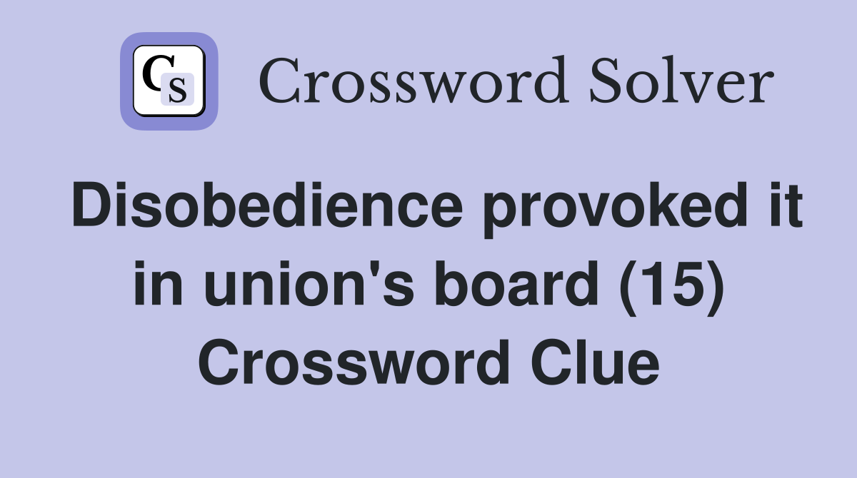 Disobedience provoked it in union's board (15) Crossword Clue