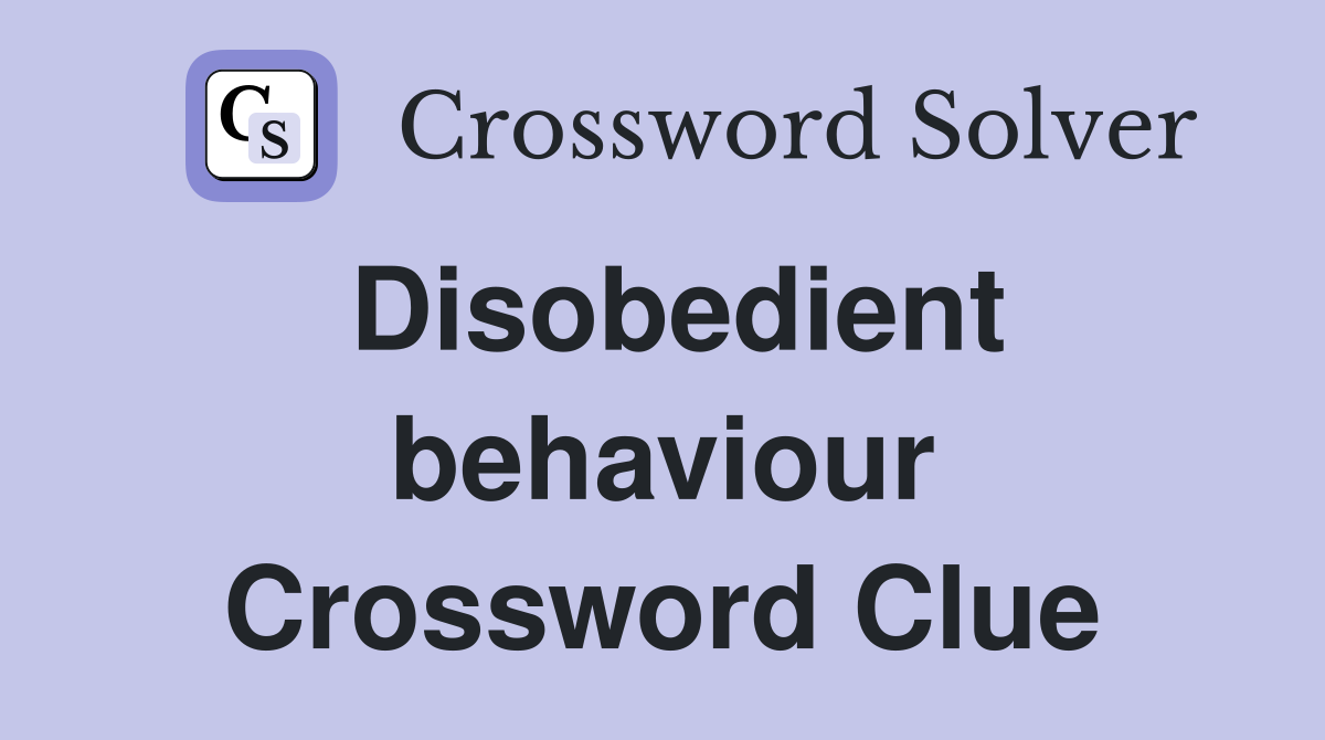 Disobedient behaviour Crossword Clue