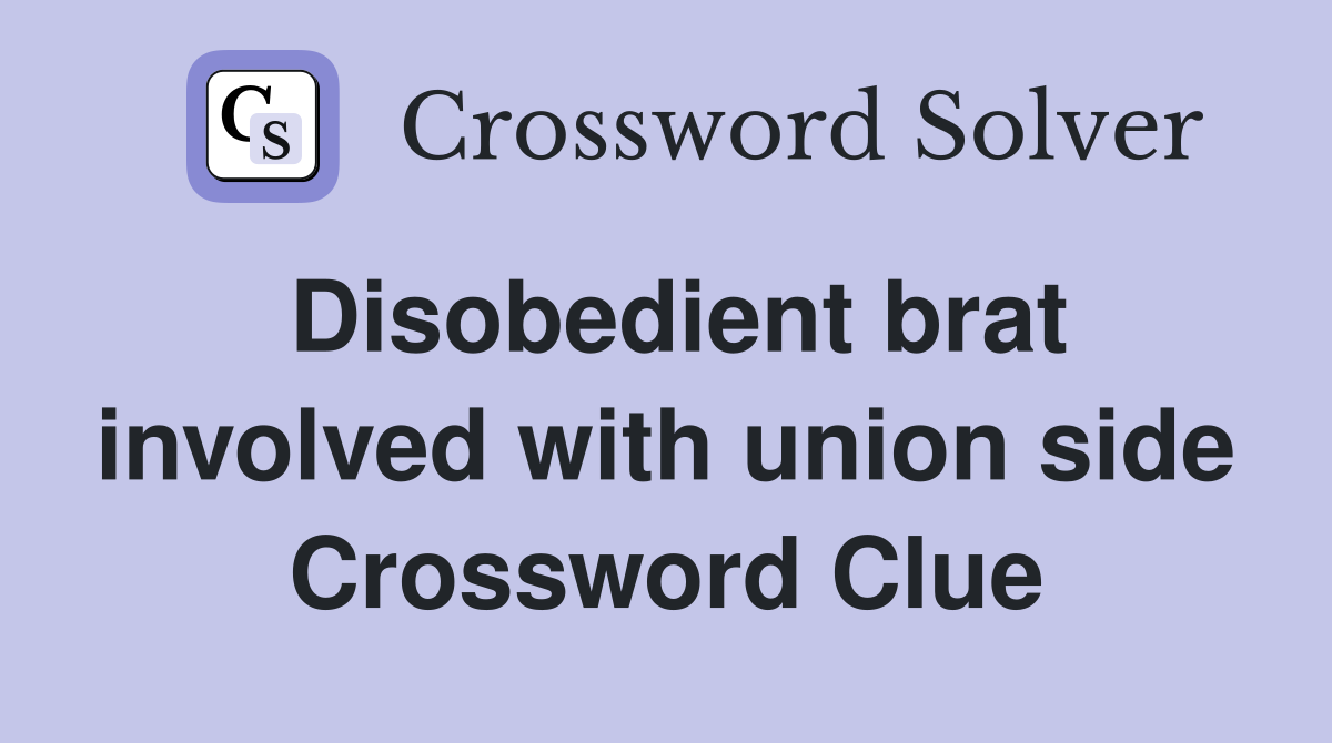 Disobedient brat involved with union side Crossword Clue