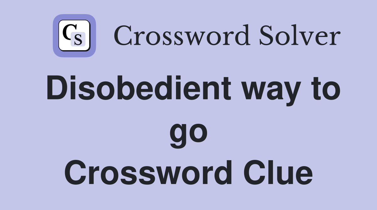Disobedient way to go Crossword Clue