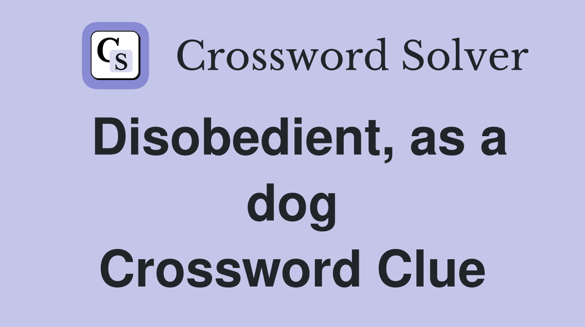 Disobedient, as a dog Crossword Clue