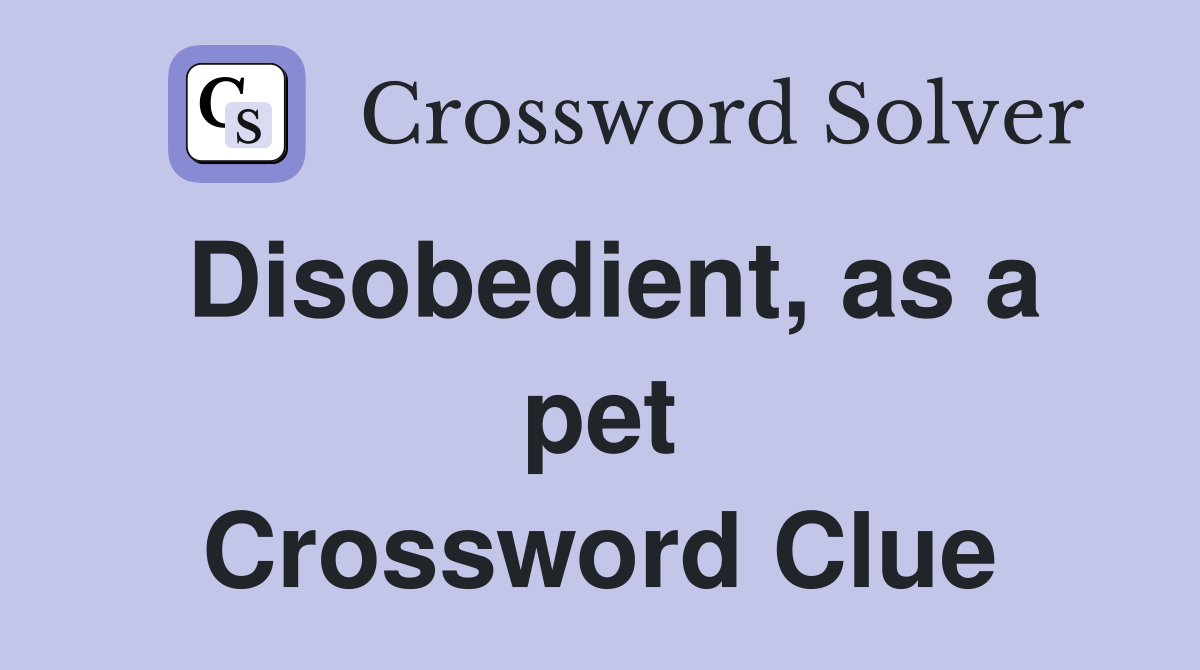 Disobedient, as a pet Crossword Clue